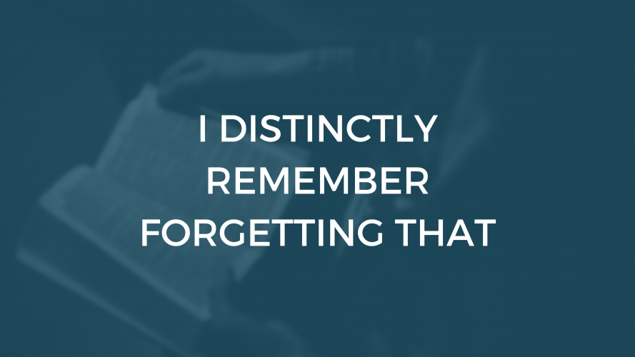 I Distinctly Remember Forgetting That