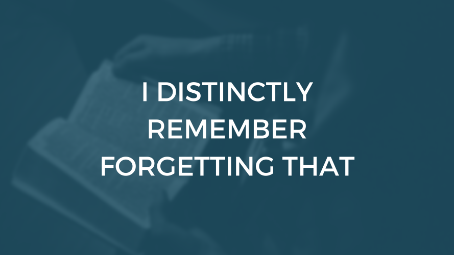 I Distinctly Remember Forgetting That